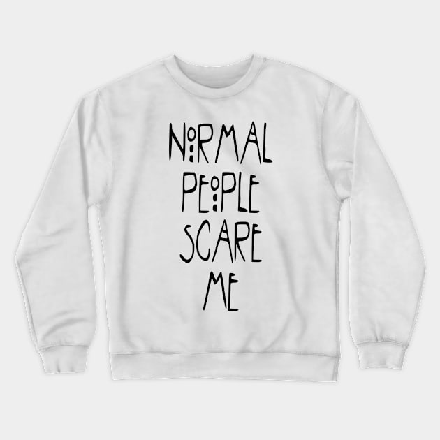 Normal People Scare Me Crewneck Sweatshirt by hothippo